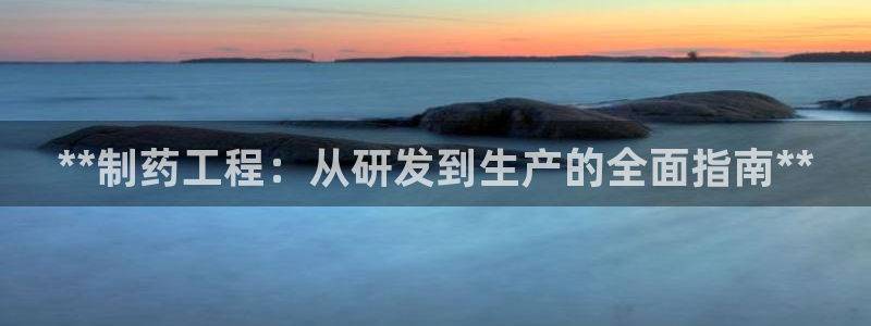 九游会老哥俱乐部必备的交流社区：**制药工程：从研发到生产的全面指南**