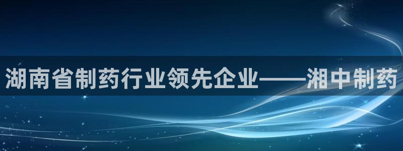 9游会老哥俱乐部：湖南省制药行业领先企业——湘中制药