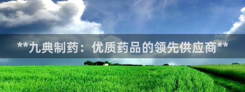 九游老哥俱乐部登录：**九典制药：优质药品的领先供应商**