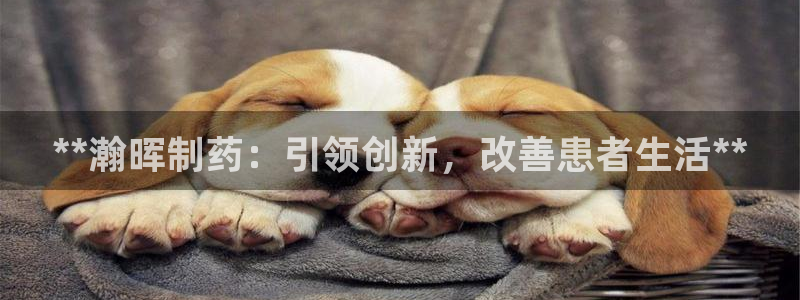 九游会老哥俱乐部必备的交流社区：**瀚晖制药：引领创新，改善患者生活**