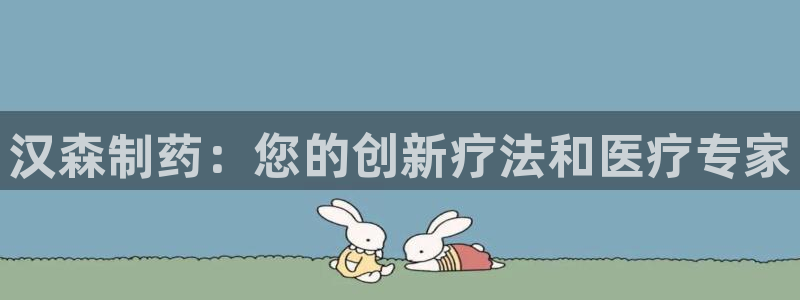 九游会老哥俱乐部官网首页：汉森制药：您的创新疗法和医疗专家