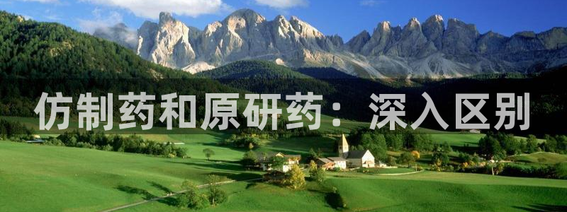 九游老哥俱乐部登录：仿制药和原研药：深入区别