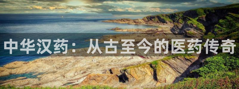 9游会老哥俱乐部：中华汉药：从古至今的医药传奇